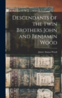 Image for Descendants of the Twin Brothers John and Benjamin Wood
