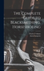 Image for The Complete Guide to Blacksmithing, Horseshoeing