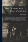 Image for The Confederate Mail Carrier; or, From Missouri to Arkansas Through Mississippi, Alabama, Georgia and Tennessee. An Unwritten Leaf of the &quot;Civil War&quot;. Being an Account of the Battles, Marches and Hard