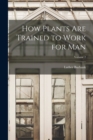 Image for How Plants are Trained to Work for man; Volume 2