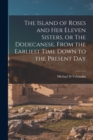 Image for The Island of Roses and her Eleven Sisters, or The Dodecanese, From the Earliest Time Down to the Present Day