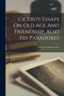 Image for Cicero&#39;s Essays On Old Age And Friendship, Also His Paradoxes
