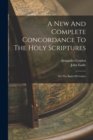 Image for A New And Complete Concordance To The Holy Scriptures : On The Basis Of Cruden
