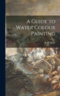 Image for A Guide to Water Colour Painting