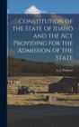 Image for Constitution of the State of Idaho and the Act Providing for the Admission of the State