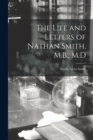 Image for The Life and Letters of Nathan Smith, M.B., M.D