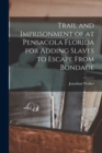 Image for Trail and Imprisonment of at Pensacola Florida for Adding Slaves to Escape From Bondage