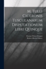 Image for M. Tulli Ciceronis Tusculanarum Disputationum Libri Quinque