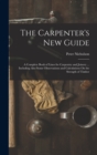 Image for The Carpenter&#39;s New Guide : A Complete Book of Lines for Carpentry and Joinery ... Including Also Some Observations and Calculations On the Strength of Timber