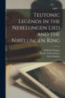 Image for Teutonic Legends in the Nebelungen Lied and the Nibelungen Ring