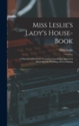 Image for Miss Leslie&#39;s Lady&#39;s House-Book; a Manual of Domestic Economy Containing Approved Directions for Washing, Dress-Making