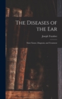 Image for The Diseases of the Ear : Their Nature, Diagnosis, and Treatment