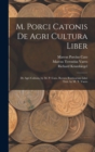 Image for M. Porci Catonis De Agri Cultura Liber : De Agri Cultura, by M. P. Cato. Rerum Rusticarum Libri Tres, by M. T. Varro