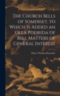 Image for The Church Bells of Somerset, to Which Is Added an Olla Podrida of Bell Matters of General Interest