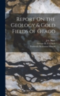 Image for Report On the Geology &amp; Gold Fields of Otago