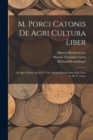 Image for M. Porci Catonis De Agri Cultura Liber : De Agri Cultura, by M. P. Cato. Rerum Rusticarum Libri Tres, by M. T. Varro