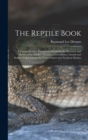 Image for The Reptile Book : A Comprehensive, Popularised Work On the Structure and Habits of the Turtles, Tortoises, Crocodilians, Lizards and Snakes Which Inhabit the United States and Northern Mexico