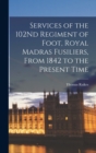 Image for Services of the 102Nd Regiment of Foot, Royal Madras Fusiliers, From 1842 to the Present Time