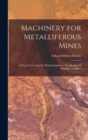 Image for Machinery for Metalliferous Mines : A Practical Treatise for Mining Engineers, Metallurgists &amp; Managers of Mines