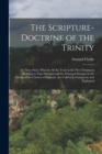 Image for The Scripture-Doctrine of the Trinity : In Three Parts. Wherein All the Texts in the New Testament Relating to That Doctrine and the Principal Passages in the Liturgy of the Church of England, Are Col