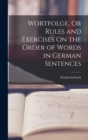 Image for Wortfolge, Or Rules and Exercises On the Order of Words in German Sentences