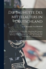 Image for Die Bauhutte Des Mittelalters in Deutschland : Eine Kurzgefasste Geschichtliche Darstellung Mit Urkunden Und Andern Beilagen, So Wie Einer Abhandlung Uber Den Spitzbogen in Der Architektur Der Alten, 