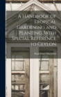 Image for A Handbook of Tropical Gardening and Planting, With Special Reference to Ceylon