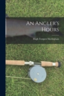 Image for An Angler&#39;s Hours
