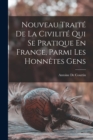 Image for Nouveau Traite De La Civilite Qui Se Pratique En France, Parmi Les Honnetes Gens