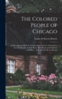 Image for The Colored People of Chicago : An Investigation Made for the Juvenile Protective Association, by A.P. Drucker, Sophia Boaz, A.L. Harris [and] Miriam Schaffner / by Louise De Koven Bowen
