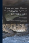 Image for Researches Upon the Venom of the Rattlesnake : With an Investigation of the Anatomy and Physiology of the Organs Concerned