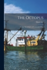 Image for The Octopus : Or, the &quot;devil-Fish&quot; of Fiction and of Fact