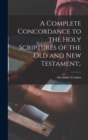 Image for A Complete Concordance to the Holy Scriptures of the Old and New Testament;.