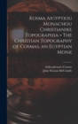 Image for Kosma Aigyptiou Monachou Christianike Topographia = The Christian Topography of Cosmas, an Egyptian Monk