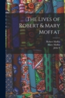 Image for The Lives of Robert &amp; Mary Moffat