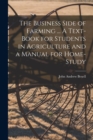 Image for The Business Side of Farming ... A Text-book for Students in Agriculture and a Manual for Home-study