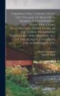 Image for Farmington, Connecticut, the Village of Beautiful Homes. Photographic Reproductions, Illustrating Every Home in the Town. Prominent People Past and Present, all of the School Children, Local Antiques,