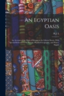 Image for An Egyptian Oasis; an Account of the Oasis of Kharga in the Libyan Desert, With Special Reference to its History, Physical Geography, and Water-supply