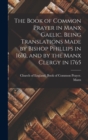 Image for The Book of Common Prayer in Manx Gaelic. Being Translations Made by Bishop Phillips in 1610, and by the Manx Clergy in 1765