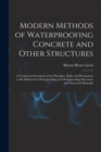 Image for Modern Methods of Waterproofing Concrete and Other Structures; a Condensed Statement of the Principles, Rules and Precautions to be Observed in Waterproofing and Dampproofing Structures and Structural