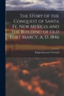 Image for The Story of the Conquest of Santa Fe, New Mexico, and the Building of old Fort Marcy, A. D. 1846