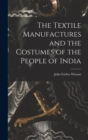 Image for The Textile Manufactures and the Costumes of the People of India