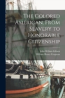 Image for The Colored American, From Slavery to Honorable Citizenship