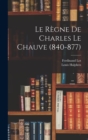 Image for Le Regne De Charles Le Chauve (840-877)