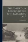 Image for The Fortieth, a Record of the 40th Battalion, A.I.F