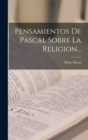 Image for Pensamientos De Pascal Sobre La Religion...