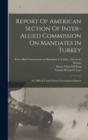 Image for Report Of American Section Of Inter-allied Commission On Mandates In Turkey : An Official United States Government Report