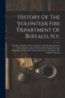 Image for History Of The Volunteer Fire Department Of Buffalo, N.y. : The Firemen&#39;s Benevolent Association, The Exempt Volunteer Firemen&#39;s Association, The East Side Exempt Firemen&#39;s Association, The Veteran Vo