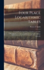 Image for Four Place Logarithmic Tables; Containing the Logarithms of Numbers and of the Trigonometric Functions, Arranged for Use in the Entrance Examinations of the Sheffield Scientific School of Yale Univers