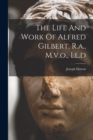 Image for The Life And Work Of Alfred Gilbert, R.a., M.v.o., Ll.d
